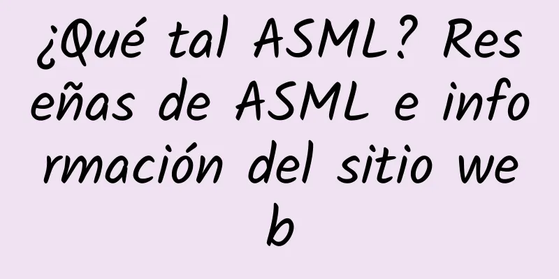 ¿Qué tal ASML? Reseñas de ASML e información del sitio web