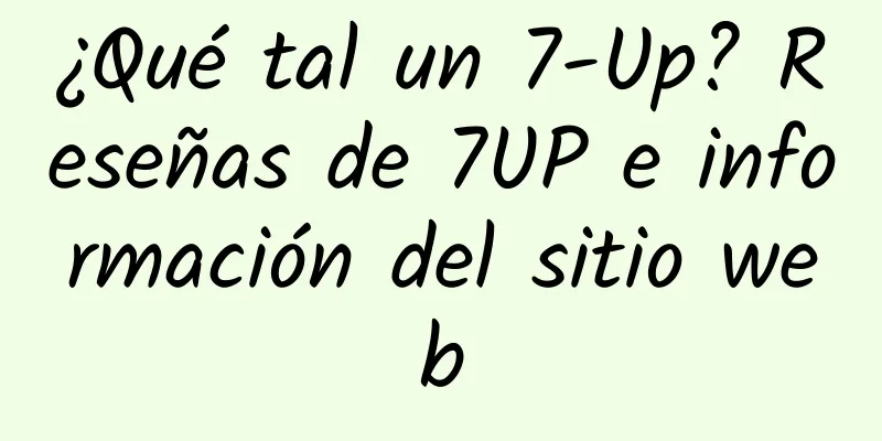 ¿Qué tal un 7-Up? Reseñas de 7UP e información del sitio web