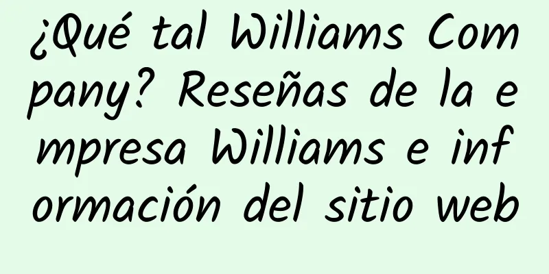 ¿Qué tal Williams Company? Reseñas de la empresa Williams e información del sitio web