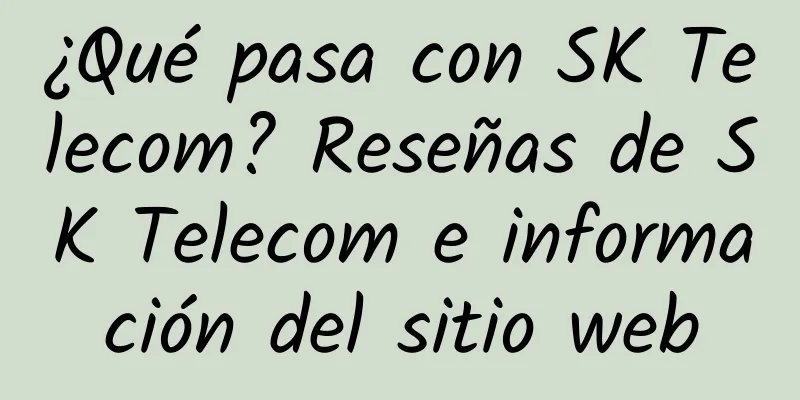 ¿Qué pasa con SK Telecom? Reseñas de SK Telecom e información del sitio web