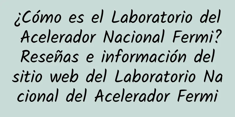 ¿Cómo es el Laboratorio del Acelerador Nacional Fermi? Reseñas e información del sitio web del Laboratorio Nacional del Acelerador Fermi