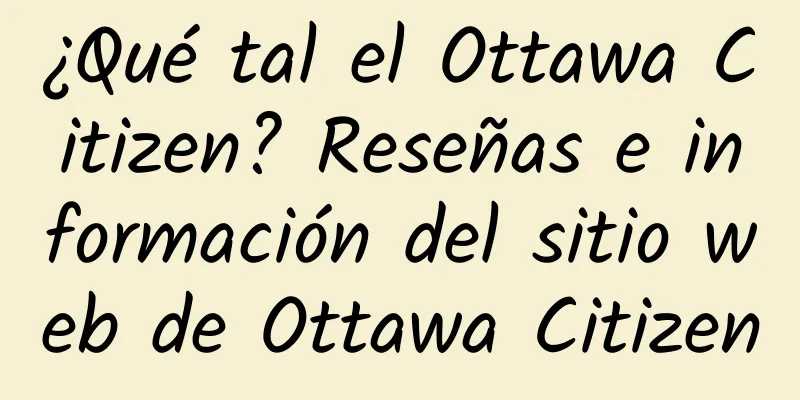 ¿Qué tal el Ottawa Citizen? Reseñas e información del sitio web de Ottawa Citizen