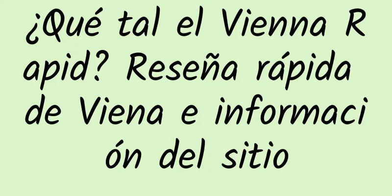 ¿Qué tal el Vienna Rapid? Reseña rápida de Viena e información del sitio