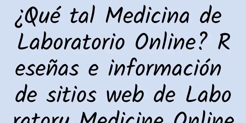 ¿Qué tal Medicina de Laboratorio Online? Reseñas e información de sitios web de Laboratory Medicine Online