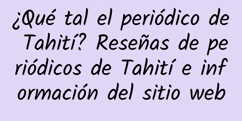 ¿Qué tal el periódico de Tahití? Reseñas de periódicos de Tahití e información del sitio web