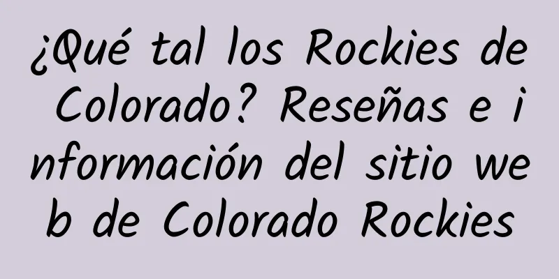 ¿Qué tal los Rockies de Colorado? Reseñas e información del sitio web de Colorado Rockies