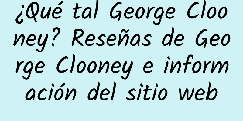 ¿Qué tal George Clooney? Reseñas de George Clooney e información del sitio web