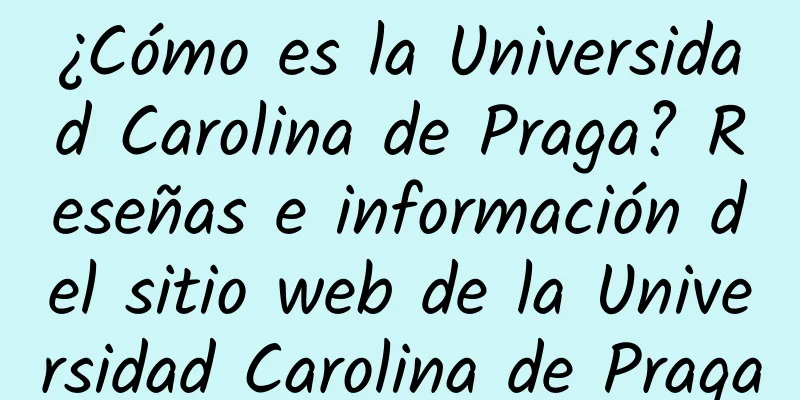 ¿Cómo es la Universidad Carolina de Praga? Reseñas e información del sitio web de la Universidad Carolina de Praga
