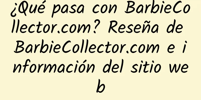 ¿Qué pasa con BarbieCollector.com? Reseña de BarbieCollector.com e información del sitio web
