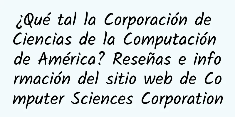 ¿Qué tal la Corporación de Ciencias de la Computación de América? Reseñas e información del sitio web de Computer Sciences Corporation
