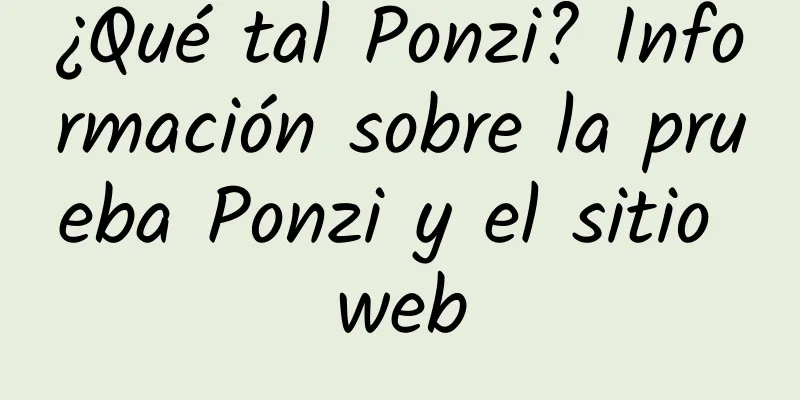 ¿Qué tal Ponzi? Información sobre la prueba Ponzi y el sitio web