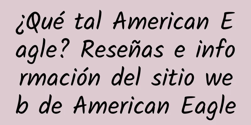 ¿Qué tal American Eagle? Reseñas e información del sitio web de American Eagle