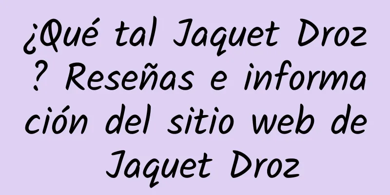 ¿Qué tal Jaquet Droz? Reseñas e información del sitio web de Jaquet Droz