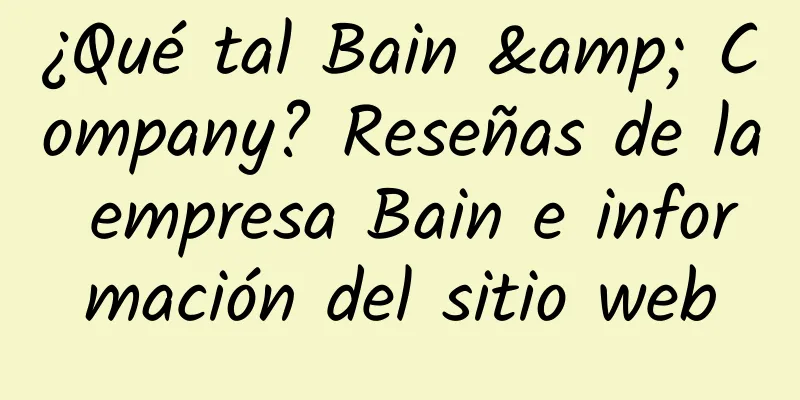¿Qué tal Bain & Company? Reseñas de la empresa Bain e información del sitio web