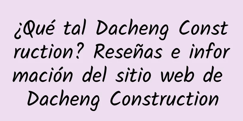 ¿Qué tal Dacheng Construction? Reseñas e información del sitio web de Dacheng Construction