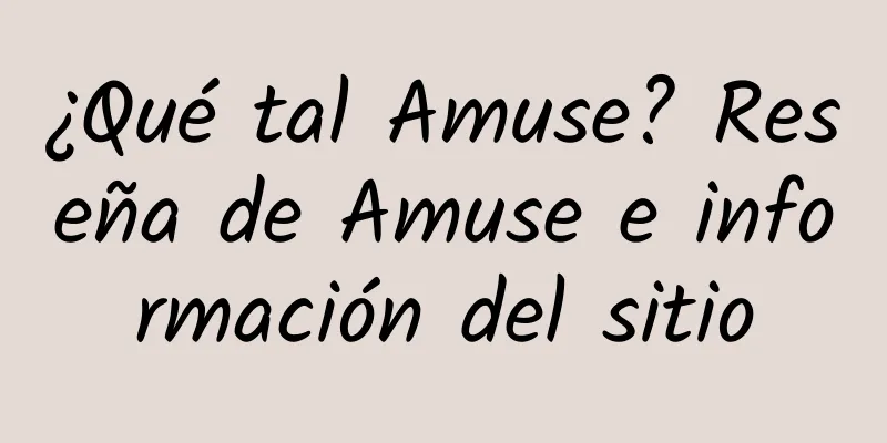 ¿Qué tal Amuse? Reseña de Amuse e información del sitio