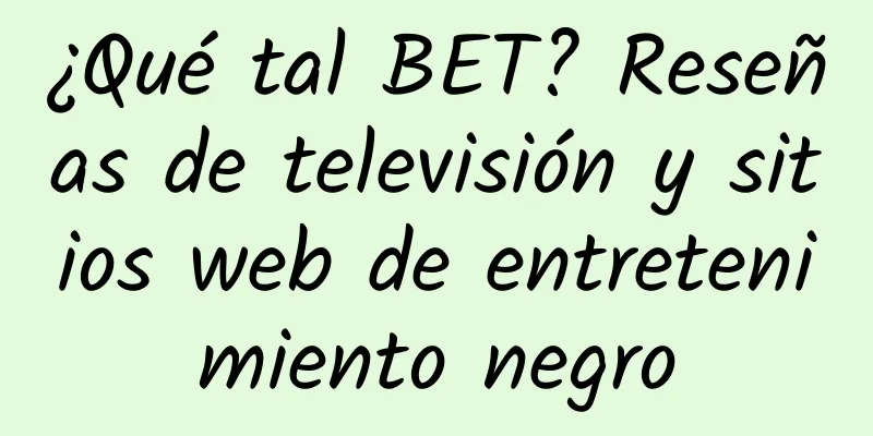 ¿Qué tal BET? Reseñas de televisión y sitios web de entretenimiento negro