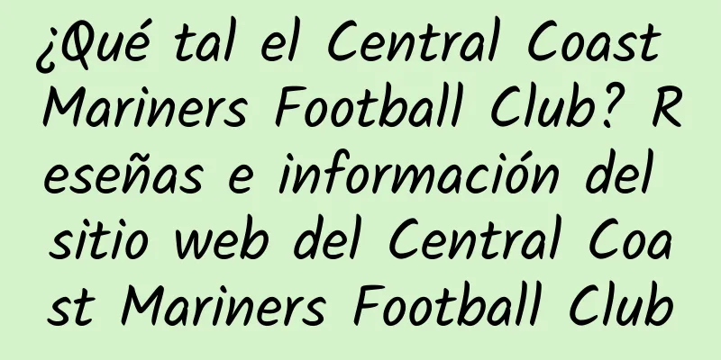 ¿Qué tal el Central Coast Mariners Football Club? Reseñas e información del sitio web del Central Coast Mariners Football Club