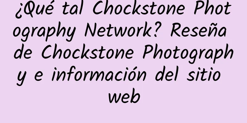 ¿Qué tal Chockstone Photography Network? Reseña de Chockstone Photography e información del sitio web