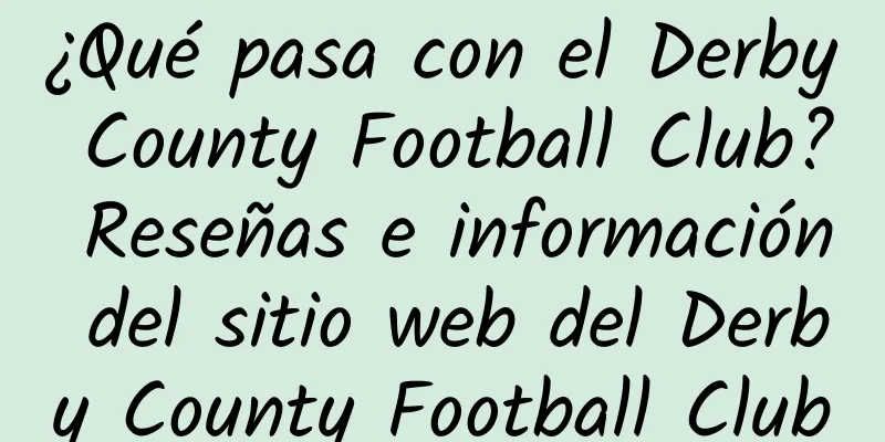 ¿Qué pasa con el Derby County Football Club? Reseñas e información del sitio web del Derby County Football Club
