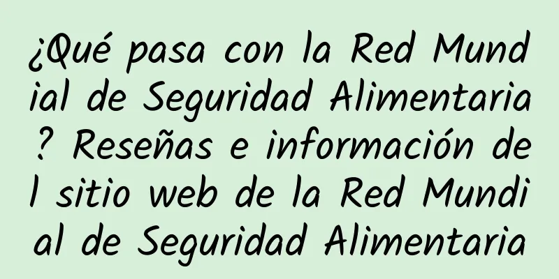 ¿Qué pasa con la Red Mundial de Seguridad Alimentaria? Reseñas e información del sitio web de la Red Mundial de Seguridad Alimentaria