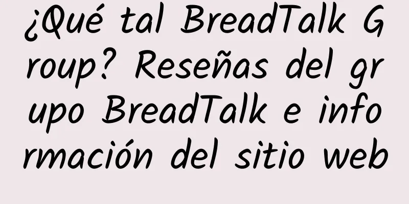 ¿Qué tal BreadTalk Group? Reseñas del grupo BreadTalk e información del sitio web