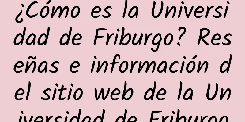 ¿Cómo es la Universidad de Friburgo? Reseñas e información del sitio web de la Universidad de Friburgo