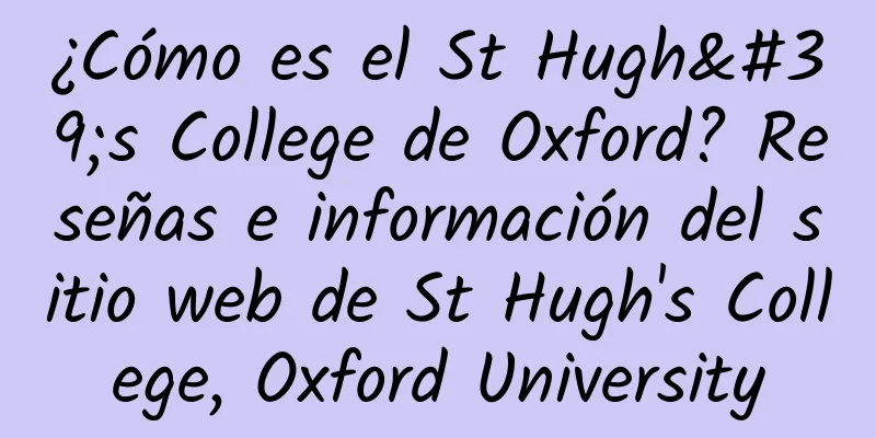 ¿Cómo es el St Hugh's College de Oxford? Reseñas e información del sitio web de St Hugh's College, Oxford University