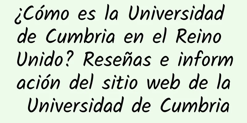 ¿Cómo es la Universidad de Cumbria en el Reino Unido? Reseñas e información del sitio web de la Universidad de Cumbria
