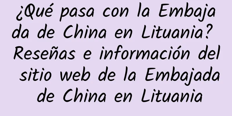 ¿Qué pasa con la Embajada de China en Lituania? Reseñas e información del sitio web de la Embajada de China en Lituania