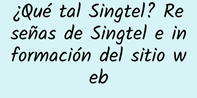 ¿Qué tal Singtel? Reseñas de Singtel e información del sitio web