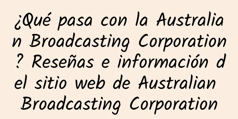 ¿Qué pasa con la Australian Broadcasting Corporation? Reseñas e información del sitio web de Australian Broadcasting Corporation