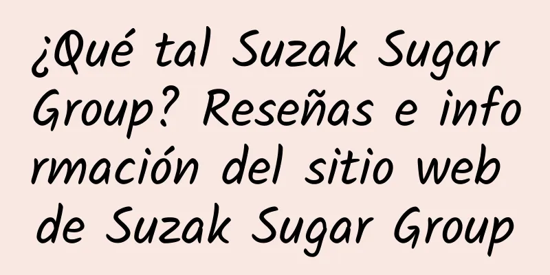 ¿Qué tal Suzak Sugar Group? Reseñas e información del sitio web de Suzak Sugar Group