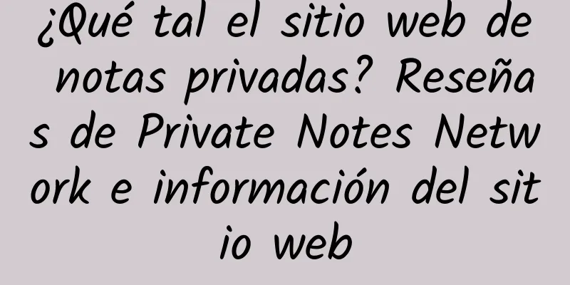 ¿Qué tal el sitio web de notas privadas? Reseñas de Private Notes Network e información del sitio web