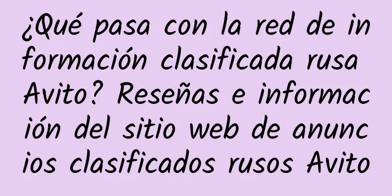 ¿Qué pasa con la red de información clasificada rusa Avito? Reseñas e información del sitio web de anuncios clasificados rusos Avito