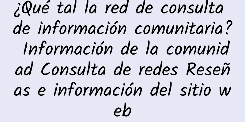 ¿Qué tal la red de consulta de información comunitaria? Información de la comunidad Consulta de redes Reseñas e información del sitio web