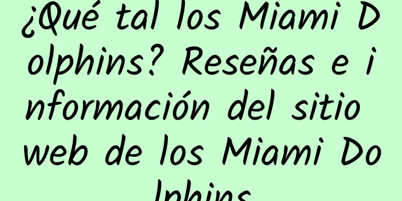 ¿Qué tal los Miami Dolphins? Reseñas e información del sitio web de los Miami Dolphins