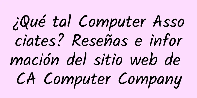 ¿Qué tal Computer Associates? Reseñas e información del sitio web de CA Computer Company