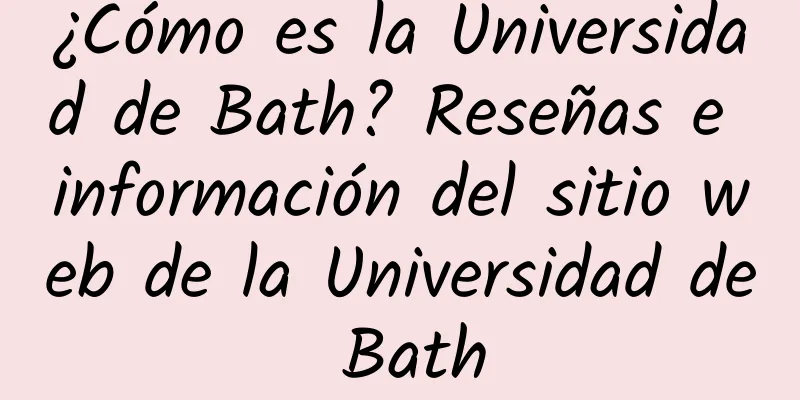 ¿Cómo es la Universidad de Bath? Reseñas e información del sitio web de la Universidad de Bath
