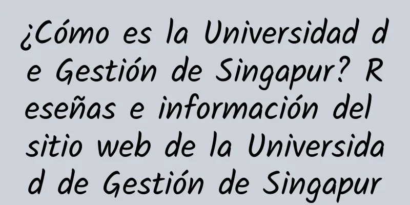 ¿Cómo es la Universidad de Gestión de Singapur? Reseñas e información del sitio web de la Universidad de Gestión de Singapur