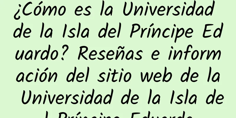 ¿Cómo es la Universidad de la Isla del Príncipe Eduardo? Reseñas e información del sitio web de la Universidad de la Isla del Príncipe Eduardo