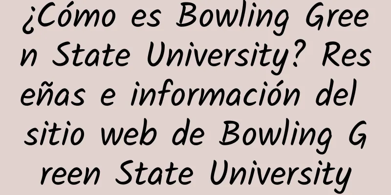 ¿Cómo es Bowling Green State University? Reseñas e información del sitio web de Bowling Green State University