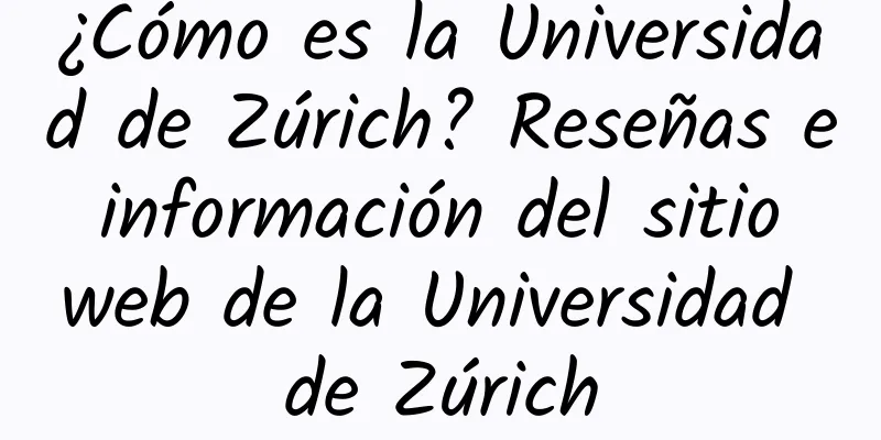 ¿Cómo es la Universidad de Zúrich? Reseñas e información del sitio web de la Universidad de Zúrich