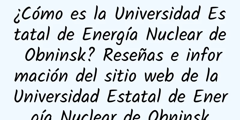 ¿Cómo es la Universidad Estatal de Energía Nuclear de Obninsk? Reseñas e información del sitio web de la Universidad Estatal de Energía Nuclear de Obninsk