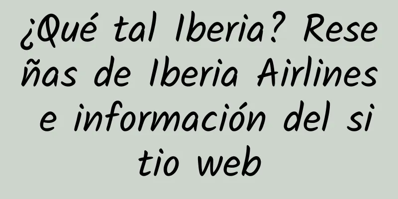 ¿Qué tal Iberia? Reseñas de Iberia Airlines e información del sitio web