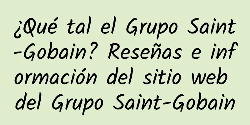 ¿Qué tal el Grupo Saint-Gobain? Reseñas e información del sitio web del Grupo Saint-Gobain