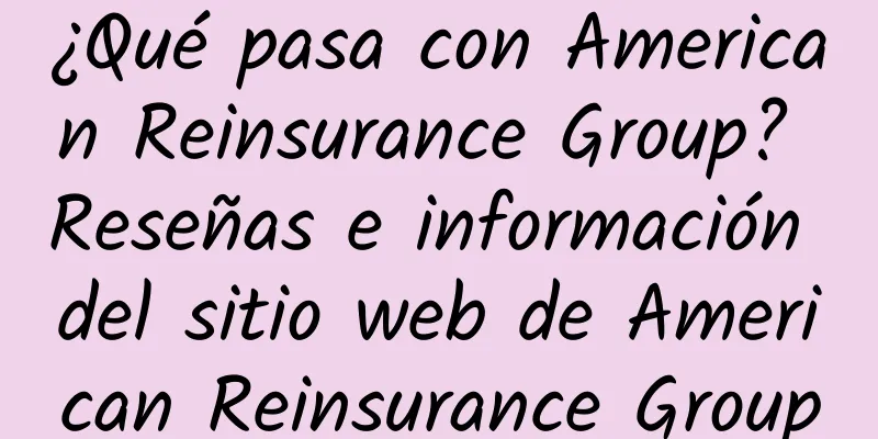 ¿Qué pasa con American Reinsurance Group? Reseñas e información del sitio web de American Reinsurance Group