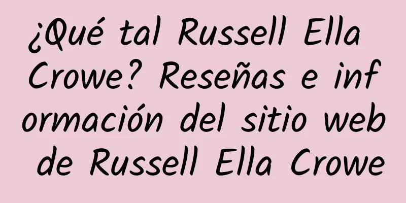¿Qué tal Russell Ella Crowe? Reseñas e información del sitio web de Russell Ella Crowe