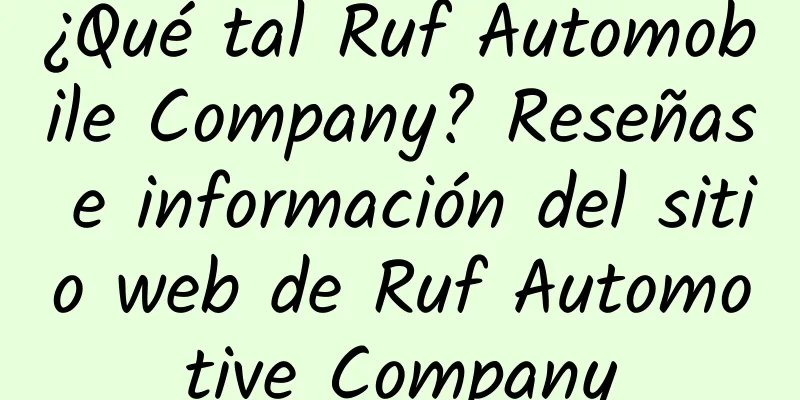 ¿Qué tal Ruf Automobile Company? Reseñas e información del sitio web de Ruf Automotive Company