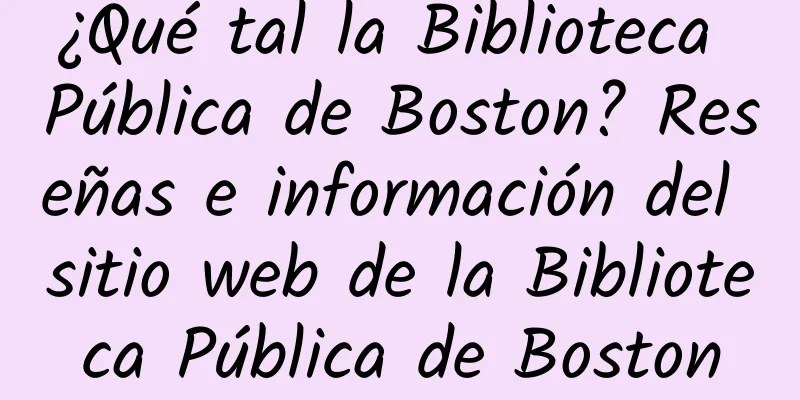 ¿Qué tal la Biblioteca Pública de Boston? Reseñas e información del sitio web de la Biblioteca Pública de Boston
